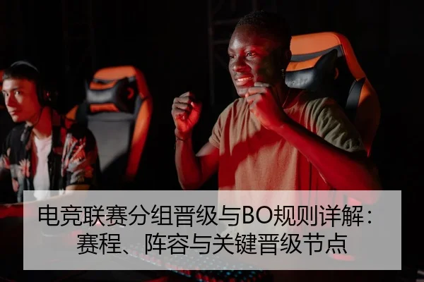 电竞联赛分组晋级与BO规则详解：赛程、阵容与关键晋级节点